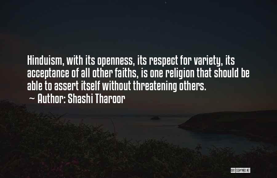 Shashi Tharoor Quotes: Hinduism, With Its Openness, Its Respect For Variety, Its Acceptance Of All Other Faiths, Is One Religion That Should Be