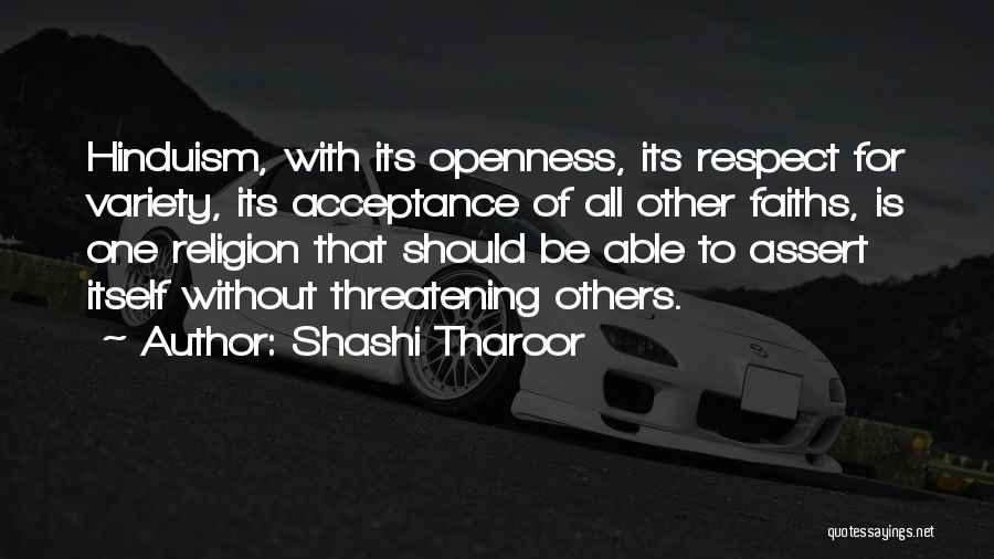 Shashi Tharoor Quotes: Hinduism, With Its Openness, Its Respect For Variety, Its Acceptance Of All Other Faiths, Is One Religion That Should Be