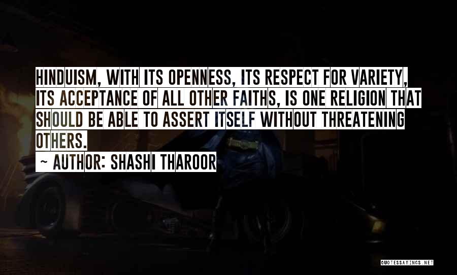 Shashi Tharoor Quotes: Hinduism, With Its Openness, Its Respect For Variety, Its Acceptance Of All Other Faiths, Is One Religion That Should Be