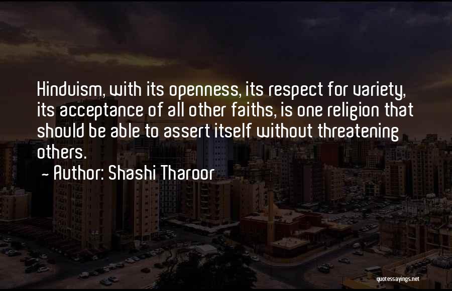 Shashi Tharoor Quotes: Hinduism, With Its Openness, Its Respect For Variety, Its Acceptance Of All Other Faiths, Is One Religion That Should Be