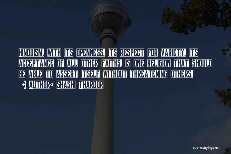 Shashi Tharoor Quotes: Hinduism, With Its Openness, Its Respect For Variety, Its Acceptance Of All Other Faiths, Is One Religion That Should Be