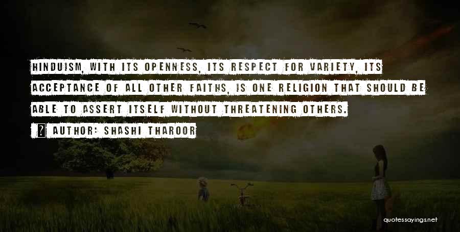 Shashi Tharoor Quotes: Hinduism, With Its Openness, Its Respect For Variety, Its Acceptance Of All Other Faiths, Is One Religion That Should Be