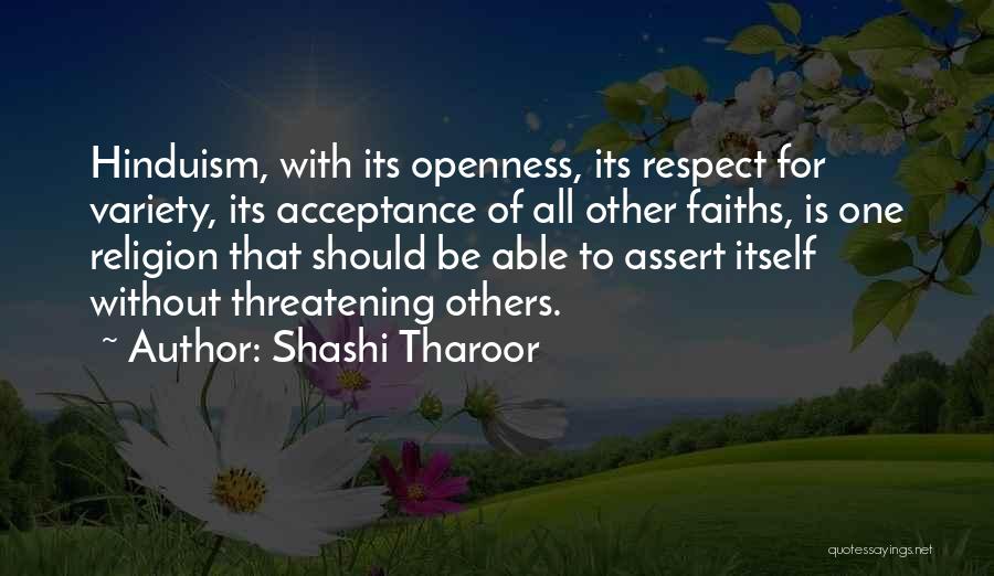 Shashi Tharoor Quotes: Hinduism, With Its Openness, Its Respect For Variety, Its Acceptance Of All Other Faiths, Is One Religion That Should Be