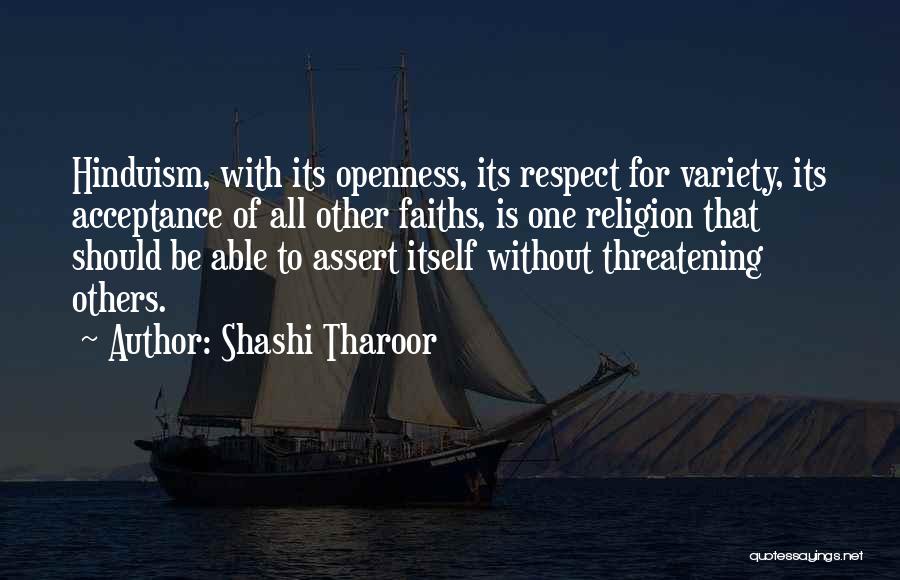 Shashi Tharoor Quotes: Hinduism, With Its Openness, Its Respect For Variety, Its Acceptance Of All Other Faiths, Is One Religion That Should Be