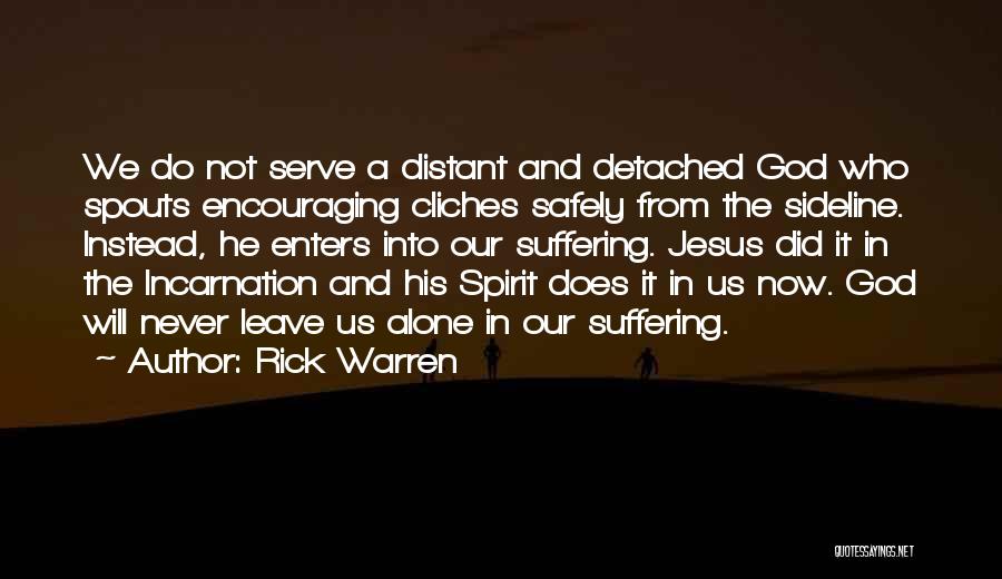 Rick Warren Quotes: We Do Not Serve A Distant And Detached God Who Spouts Encouraging Cliches Safely From The Sideline. Instead, He Enters