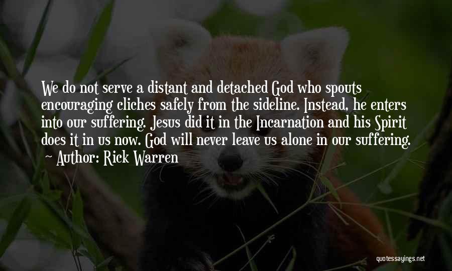 Rick Warren Quotes: We Do Not Serve A Distant And Detached God Who Spouts Encouraging Cliches Safely From The Sideline. Instead, He Enters