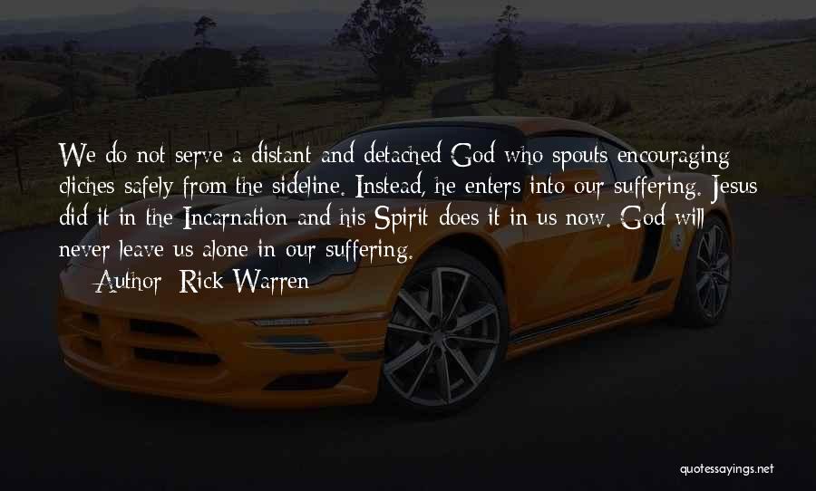 Rick Warren Quotes: We Do Not Serve A Distant And Detached God Who Spouts Encouraging Cliches Safely From The Sideline. Instead, He Enters