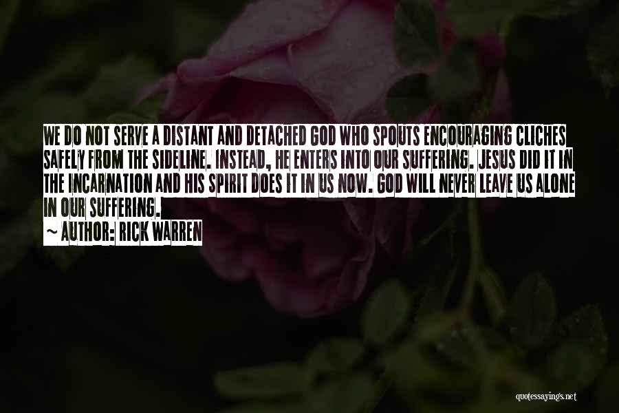 Rick Warren Quotes: We Do Not Serve A Distant And Detached God Who Spouts Encouraging Cliches Safely From The Sideline. Instead, He Enters