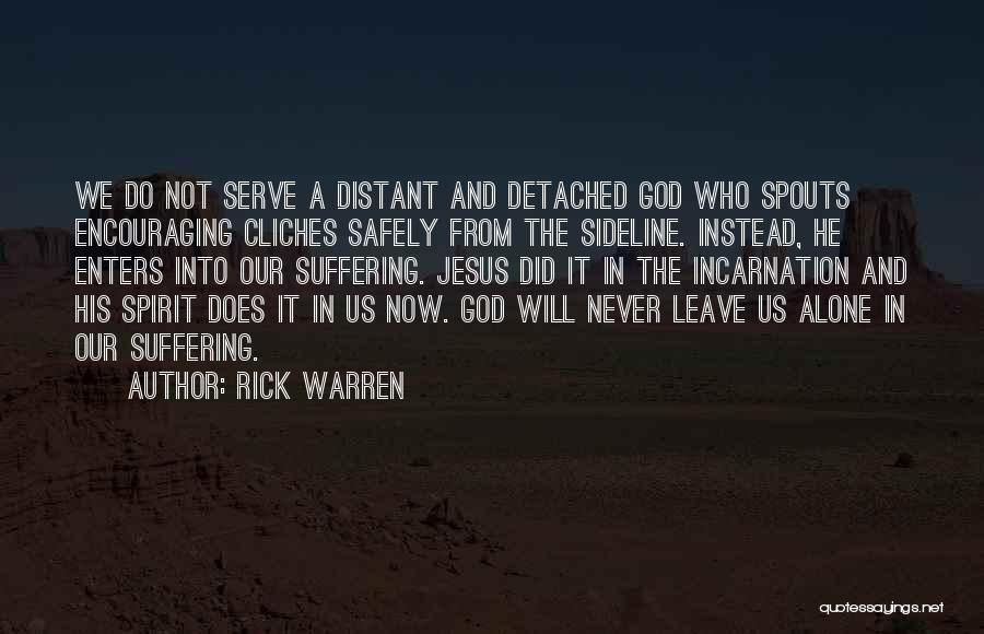 Rick Warren Quotes: We Do Not Serve A Distant And Detached God Who Spouts Encouraging Cliches Safely From The Sideline. Instead, He Enters