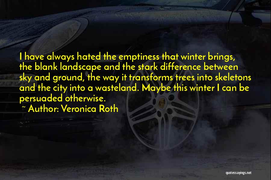 Veronica Roth Quotes: I Have Always Hated The Emptiness That Winter Brings, The Blank Landscape And The Stark Difference Between Sky And Ground,