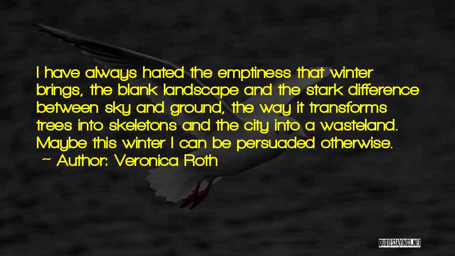 Veronica Roth Quotes: I Have Always Hated The Emptiness That Winter Brings, The Blank Landscape And The Stark Difference Between Sky And Ground,