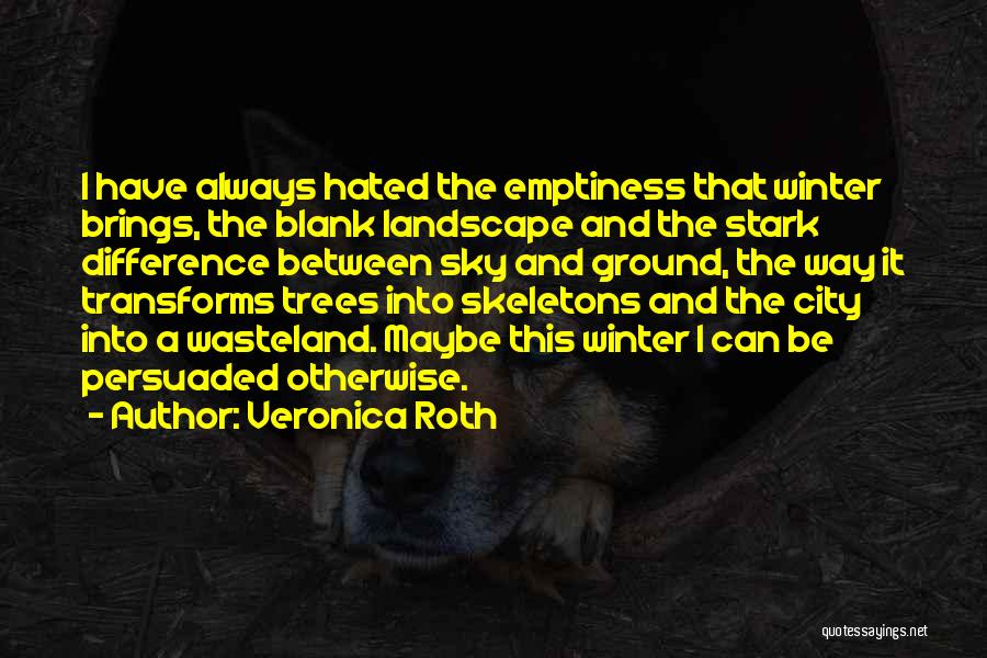Veronica Roth Quotes: I Have Always Hated The Emptiness That Winter Brings, The Blank Landscape And The Stark Difference Between Sky And Ground,