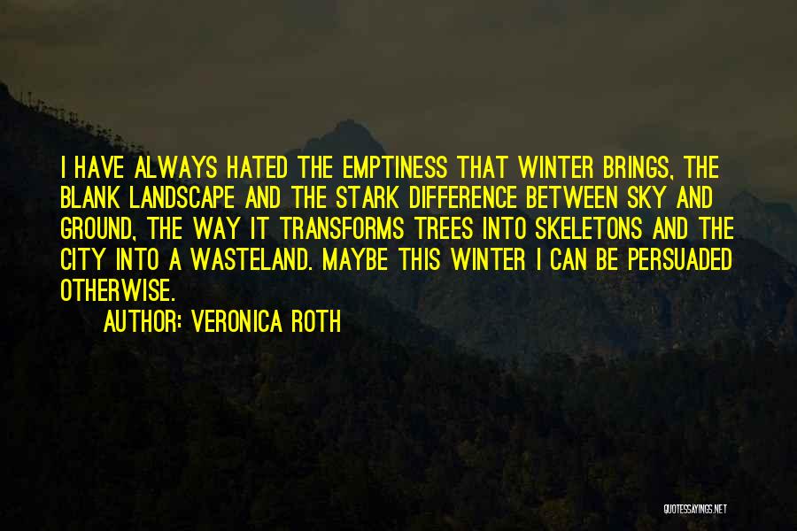 Veronica Roth Quotes: I Have Always Hated The Emptiness That Winter Brings, The Blank Landscape And The Stark Difference Between Sky And Ground,