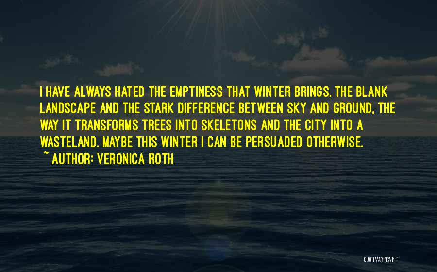 Veronica Roth Quotes: I Have Always Hated The Emptiness That Winter Brings, The Blank Landscape And The Stark Difference Between Sky And Ground,