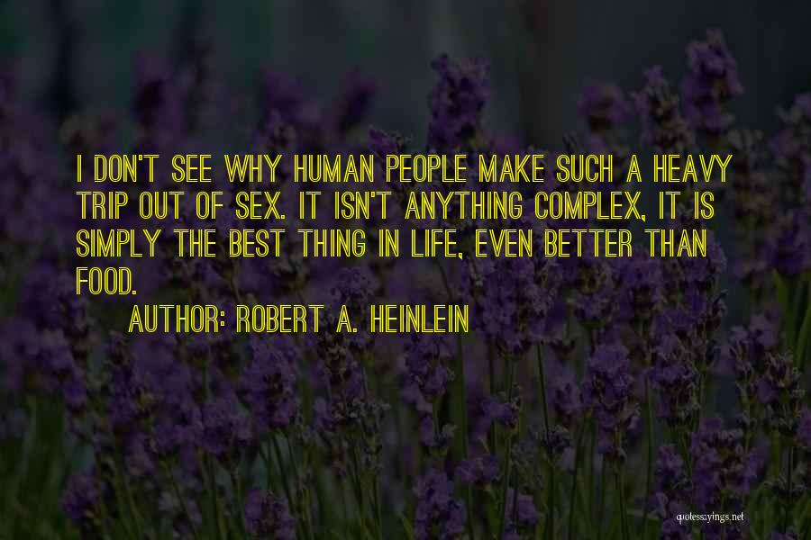 Robert A. Heinlein Quotes: I Don't See Why Human People Make Such A Heavy Trip Out Of Sex. It Isn't Anything Complex, It Is