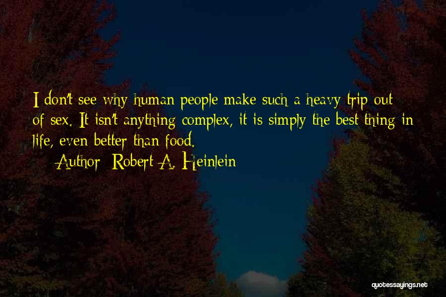 Robert A. Heinlein Quotes: I Don't See Why Human People Make Such A Heavy Trip Out Of Sex. It Isn't Anything Complex, It Is