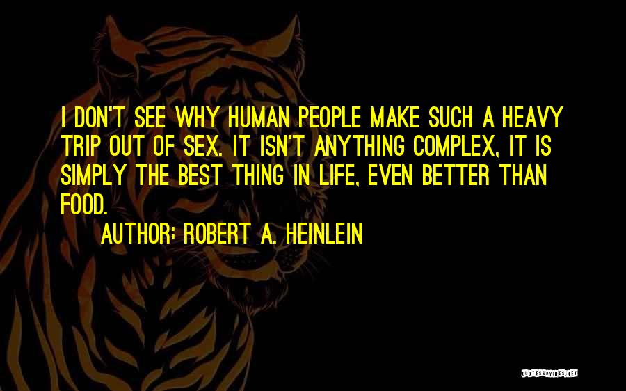 Robert A. Heinlein Quotes: I Don't See Why Human People Make Such A Heavy Trip Out Of Sex. It Isn't Anything Complex, It Is