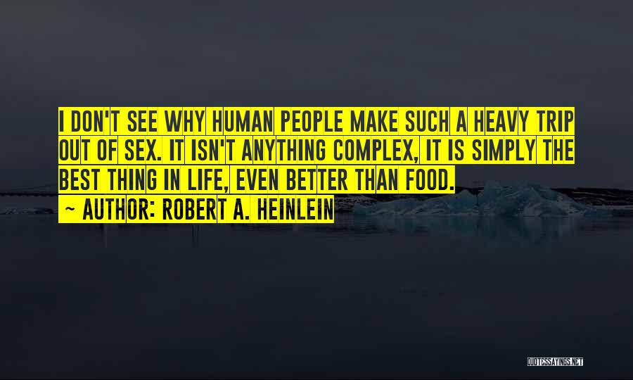 Robert A. Heinlein Quotes: I Don't See Why Human People Make Such A Heavy Trip Out Of Sex. It Isn't Anything Complex, It Is