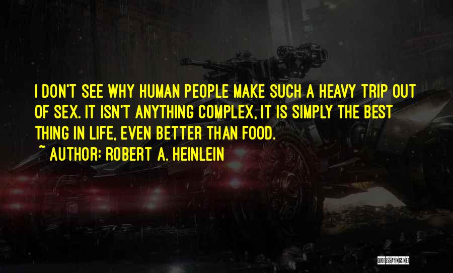 Robert A. Heinlein Quotes: I Don't See Why Human People Make Such A Heavy Trip Out Of Sex. It Isn't Anything Complex, It Is