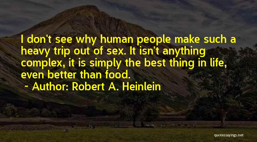 Robert A. Heinlein Quotes: I Don't See Why Human People Make Such A Heavy Trip Out Of Sex. It Isn't Anything Complex, It Is