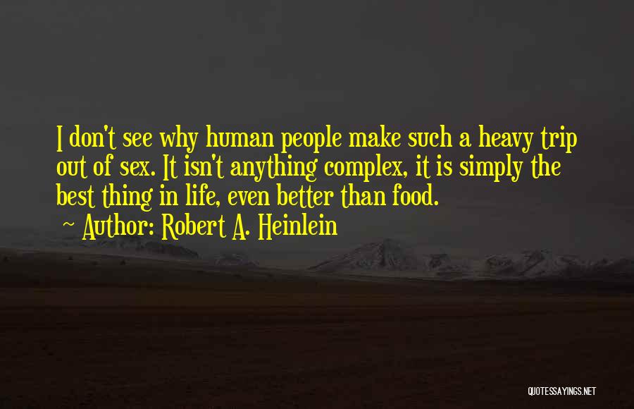 Robert A. Heinlein Quotes: I Don't See Why Human People Make Such A Heavy Trip Out Of Sex. It Isn't Anything Complex, It Is