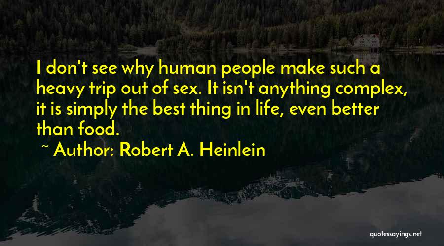 Robert A. Heinlein Quotes: I Don't See Why Human People Make Such A Heavy Trip Out Of Sex. It Isn't Anything Complex, It Is