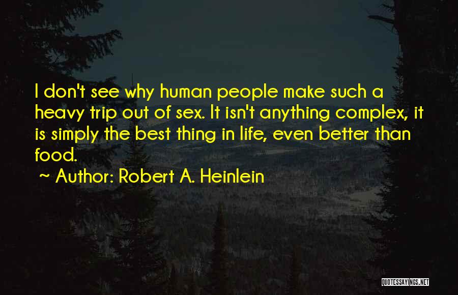 Robert A. Heinlein Quotes: I Don't See Why Human People Make Such A Heavy Trip Out Of Sex. It Isn't Anything Complex, It Is