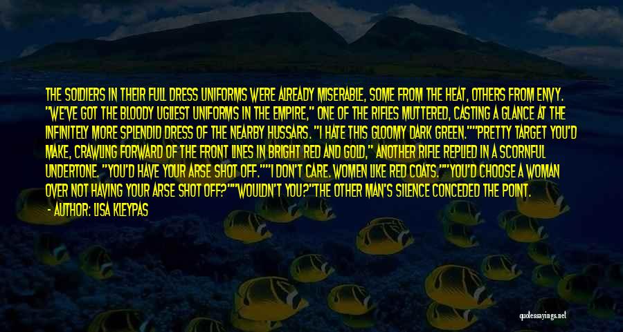 Lisa Kleypas Quotes: The Soldiers In Their Full Dress Uniforms Were Already Miserable, Some From The Heat, Others From Envy. We've Got The