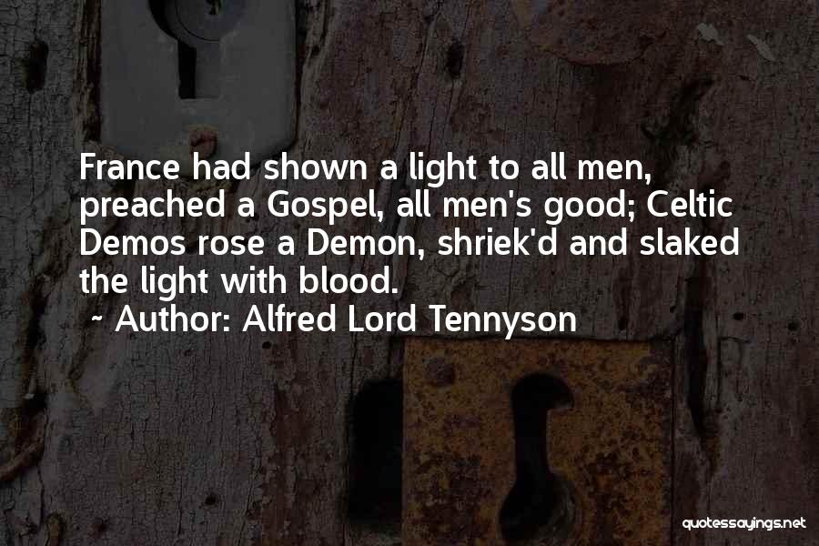 Alfred Lord Tennyson Quotes: France Had Shown A Light To All Men, Preached A Gospel, All Men's Good; Celtic Demos Rose A Demon, Shriek'd