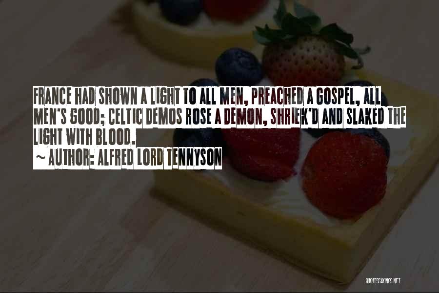 Alfred Lord Tennyson Quotes: France Had Shown A Light To All Men, Preached A Gospel, All Men's Good; Celtic Demos Rose A Demon, Shriek'd