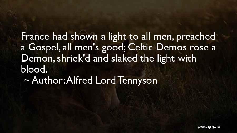Alfred Lord Tennyson Quotes: France Had Shown A Light To All Men, Preached A Gospel, All Men's Good; Celtic Demos Rose A Demon, Shriek'd