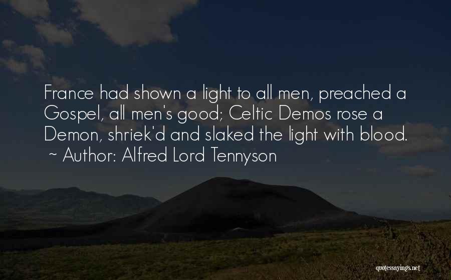 Alfred Lord Tennyson Quotes: France Had Shown A Light To All Men, Preached A Gospel, All Men's Good; Celtic Demos Rose A Demon, Shriek'd