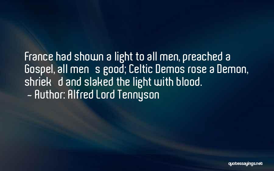 Alfred Lord Tennyson Quotes: France Had Shown A Light To All Men, Preached A Gospel, All Men's Good; Celtic Demos Rose A Demon, Shriek'd