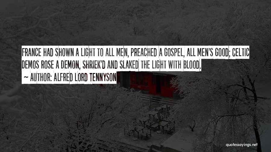 Alfred Lord Tennyson Quotes: France Had Shown A Light To All Men, Preached A Gospel, All Men's Good; Celtic Demos Rose A Demon, Shriek'd