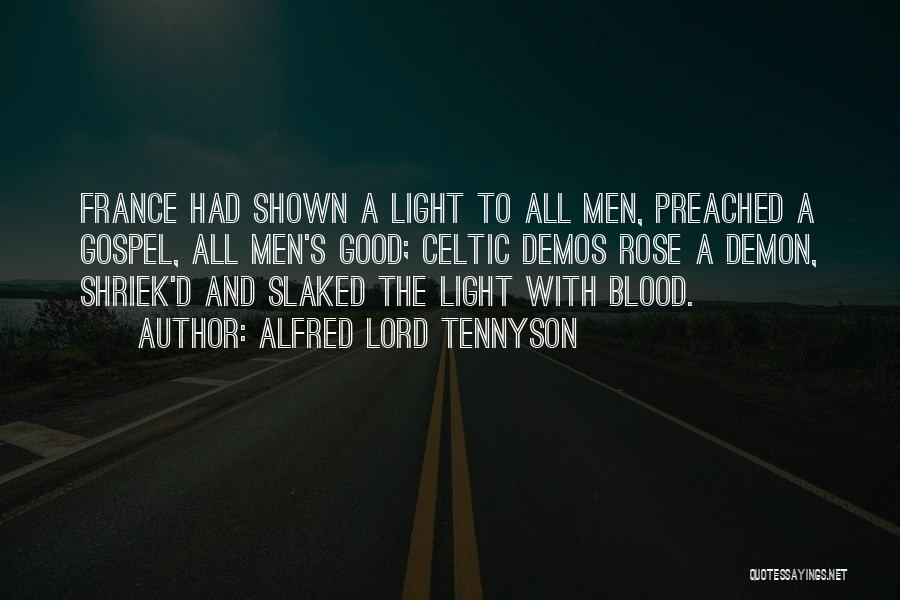 Alfred Lord Tennyson Quotes: France Had Shown A Light To All Men, Preached A Gospel, All Men's Good; Celtic Demos Rose A Demon, Shriek'd