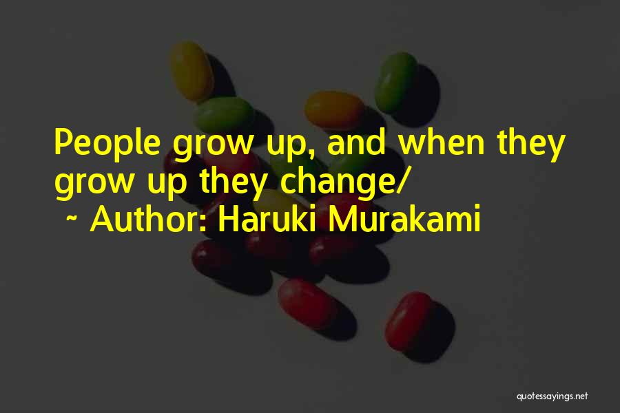 Haruki Murakami Quotes: People Grow Up, And When They Grow Up They Change/