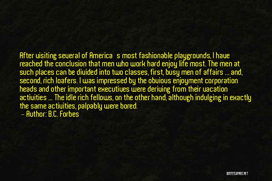 B.C. Forbes Quotes: After Visiting Several Of America's Most Fashionable Playgrounds, I Have Reached The Conclusion That Men Who Work Hard Enjoy Life