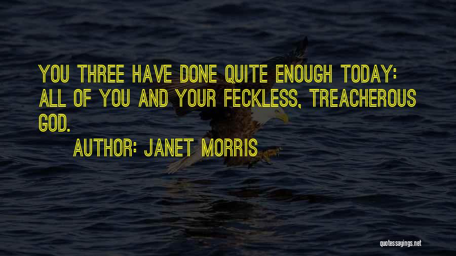 Janet Morris Quotes: You Three Have Done Quite Enough Today: All Of You And Your Feckless, Treacherous God.