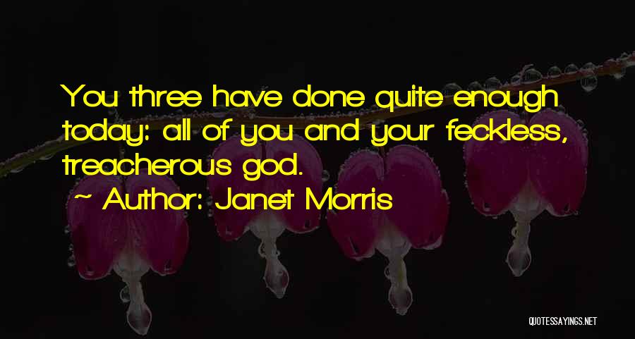 Janet Morris Quotes: You Three Have Done Quite Enough Today: All Of You And Your Feckless, Treacherous God.