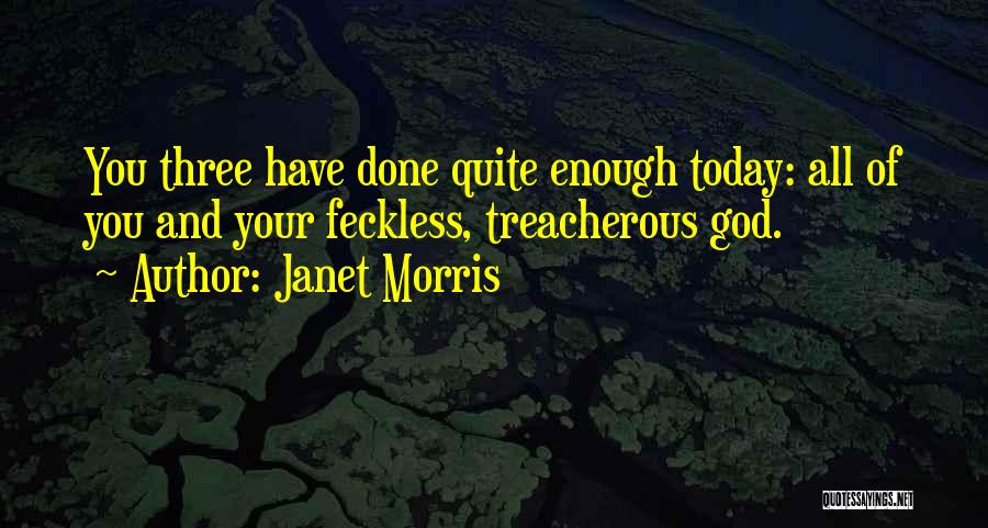 Janet Morris Quotes: You Three Have Done Quite Enough Today: All Of You And Your Feckless, Treacherous God.