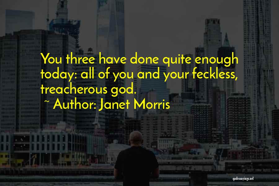 Janet Morris Quotes: You Three Have Done Quite Enough Today: All Of You And Your Feckless, Treacherous God.