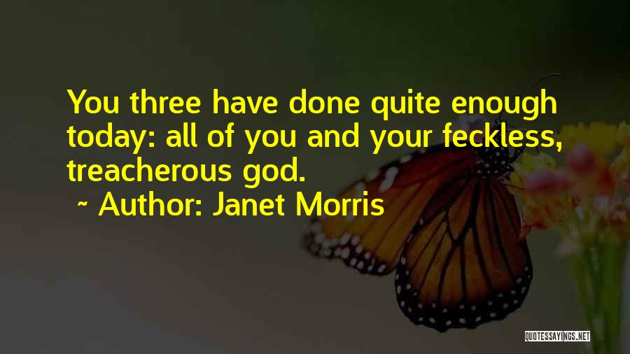 Janet Morris Quotes: You Three Have Done Quite Enough Today: All Of You And Your Feckless, Treacherous God.