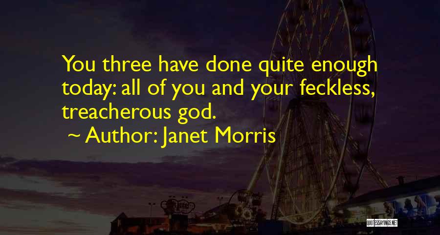 Janet Morris Quotes: You Three Have Done Quite Enough Today: All Of You And Your Feckless, Treacherous God.