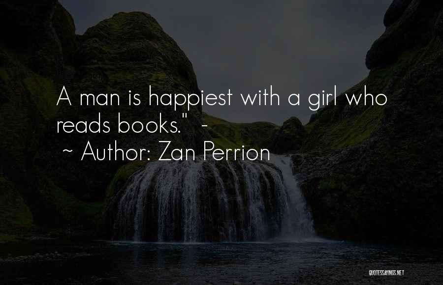 Zan Perrion Quotes: A Man Is Happiest With A Girl Who Reads Books. -