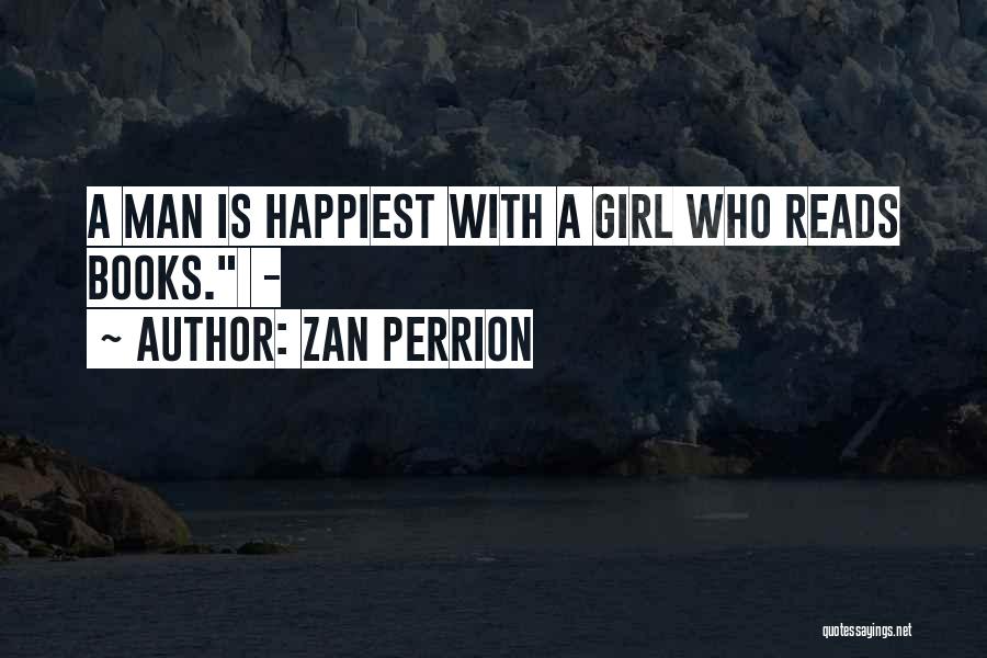 Zan Perrion Quotes: A Man Is Happiest With A Girl Who Reads Books. -
