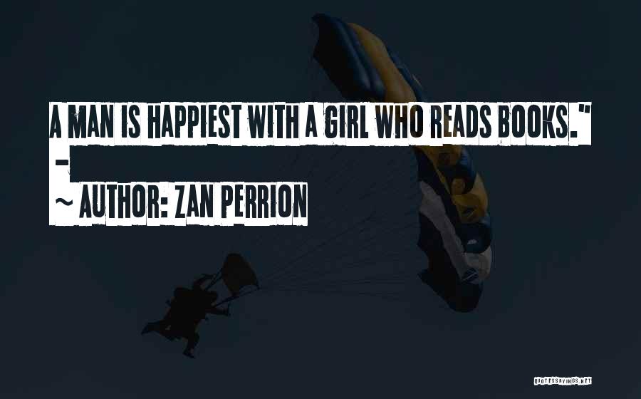 Zan Perrion Quotes: A Man Is Happiest With A Girl Who Reads Books. -