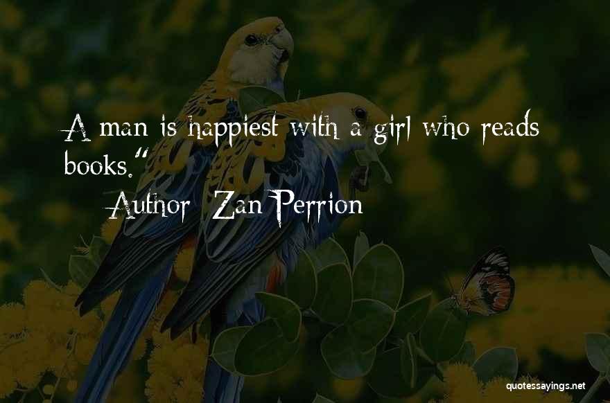 Zan Perrion Quotes: A Man Is Happiest With A Girl Who Reads Books. -