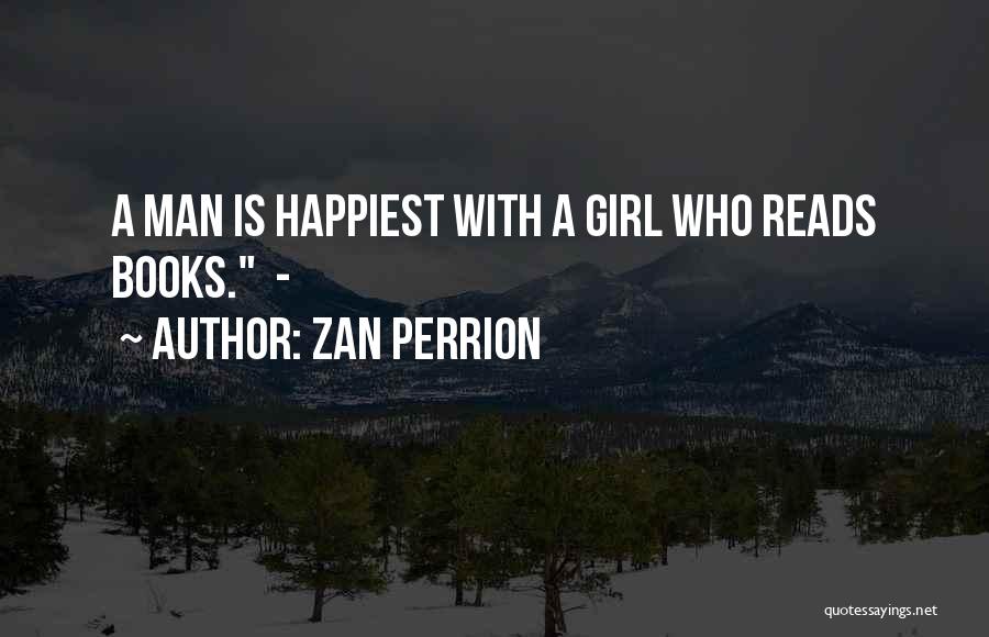 Zan Perrion Quotes: A Man Is Happiest With A Girl Who Reads Books. -