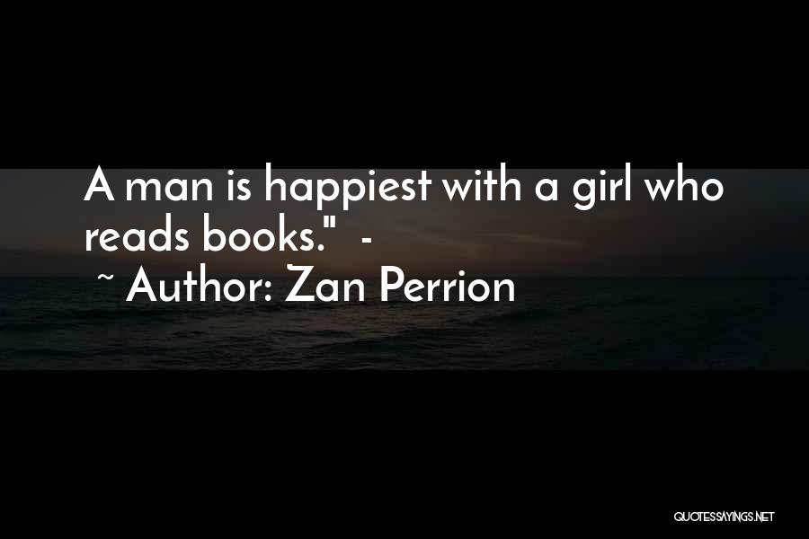Zan Perrion Quotes: A Man Is Happiest With A Girl Who Reads Books. -