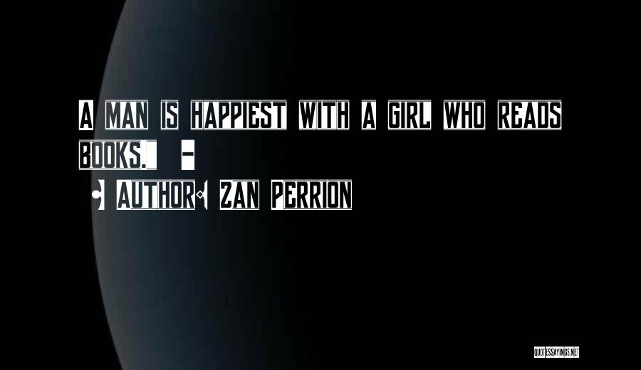 Zan Perrion Quotes: A Man Is Happiest With A Girl Who Reads Books. -